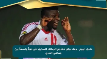 عاجل اليوم.. وفاة رزاق مهاجم الزمالك السابق تثير حزناً واسعاً بين جماهير النادي